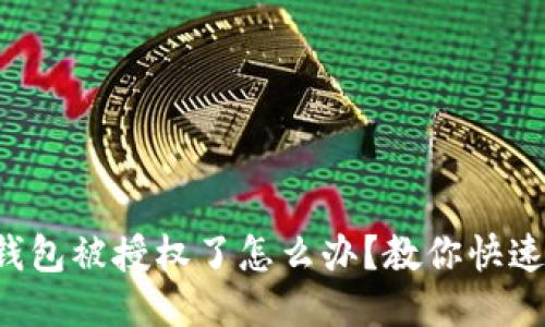小狐钱包被授权了怎么办？教你快速处理！