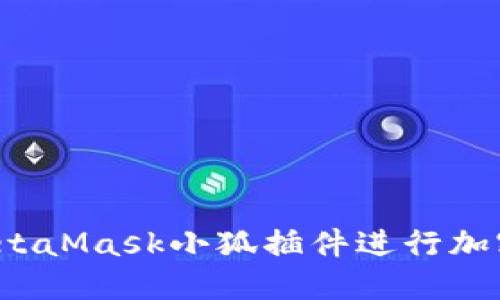集中
如何使用MetaMask小狐插件进行加密货币交易？