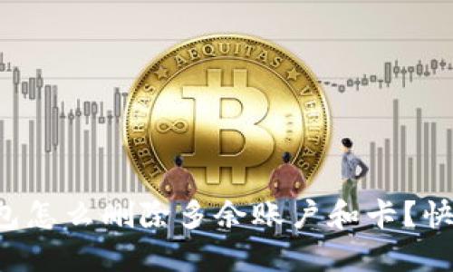 小狐钱包怎么删除多余账户和卡？快来看看！