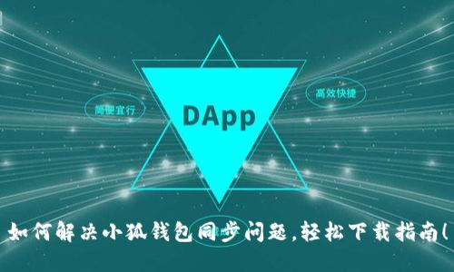 如何解决小狐钱包同步问题，轻松下载指南！