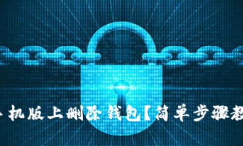 如何在小狐手机版上删除钱包？简单步骤教你轻松搞定！