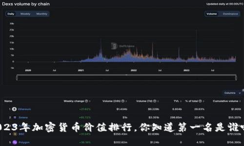 2023年加密货币价值排行，你知道第一名是谁吗？