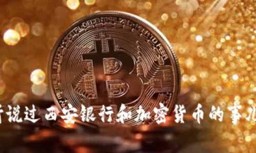你听说过西安银行和加密货币的事儿吗？