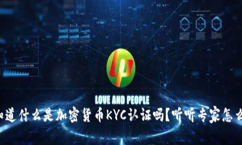 你知道什么是加密货币KYC认证吗？听听专家怎么说！
