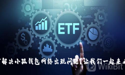 如何解决小狐钱包网络出现问题？让我们一起来看看！