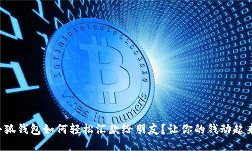 小狐钱包如何轻松汇款给朋友？让你的钱动起来！