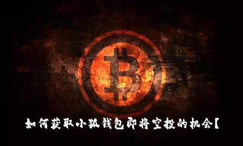 如何获取小狐钱包即将空投的机会？