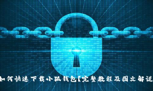 如何快速下载小狐钱包？完整教程及图文解说！