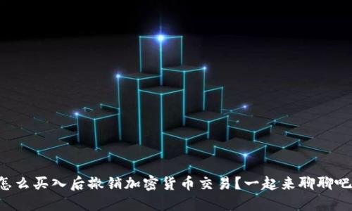 怎么买入后撤销加密货币交易？一起来聊聊吧！
