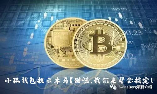 小狐钱包提示木马？别慌，我们来帮你搞定！