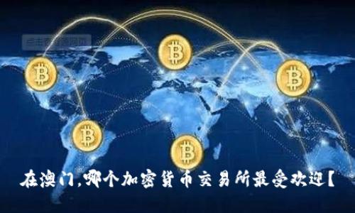 在澳门，哪个加密货币交易所最受欢迎？
