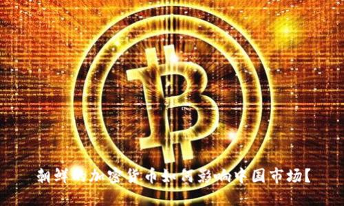朝鲜的加密货币如何影响中国市场？