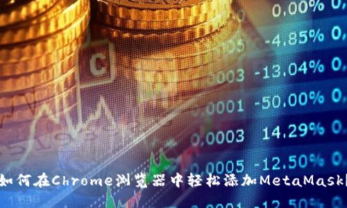 如何在Chrome浏览器中轻松添加MetaMask？