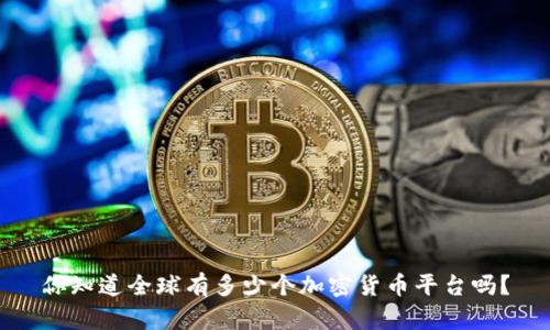 你知道全球有多少个加密货币平台吗？
