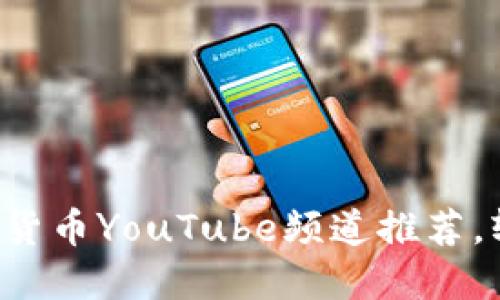 你一定要看的加密货币YouTube频道推荐，轻松跟上投资潮流！