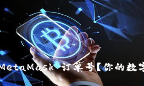 如何快速查看 MetaMask 订单号？你的数字资产管理助手！
