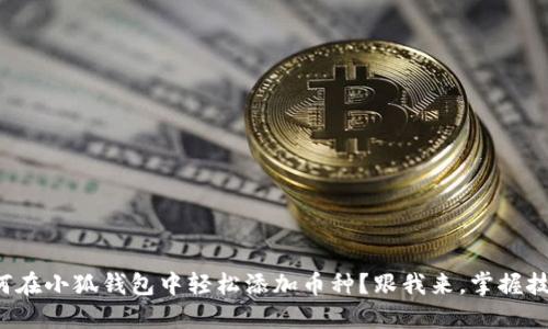 如何在小狐钱包中轻松添加币种？跟我来，掌握技巧！