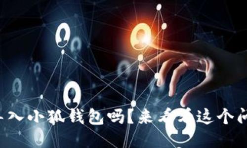 TP钱包可以导入小狐钱包吗？来看看这个问题的答案吧！
