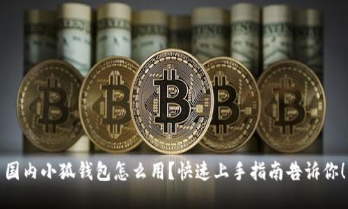 国内小狐钱包怎么用？快速上手指南告诉你！