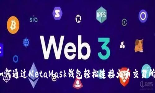 如何通过MetaMask钱包轻松连接火币交易所？
