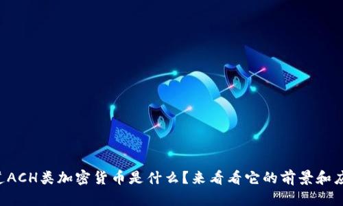 想知道ACH类加密货币是什么？来看看它的前景和应用吧！