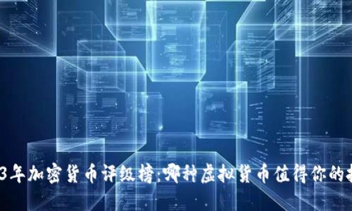 2023年加密货币评级榜：哪种虚拟货币值得你的投资？