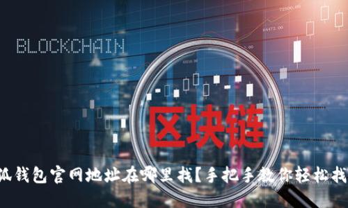 小狐钱包官网地址在哪里找？手把手教你轻松找到！