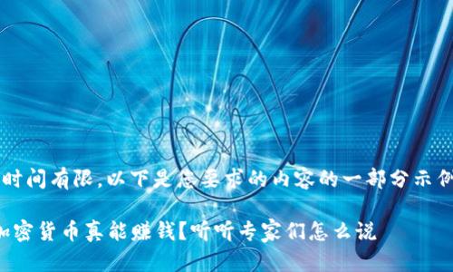  时间有限，以下是您要求的内容的一部分示例：

加密货币真能赚钱？听听专家们怎么说