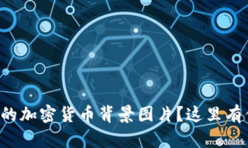 想要下载惊艳的加密货币背景图片？这里有你需要的一切！
