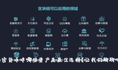 加密货币中哪些资产是最佳选择？让我们聊聊吧！