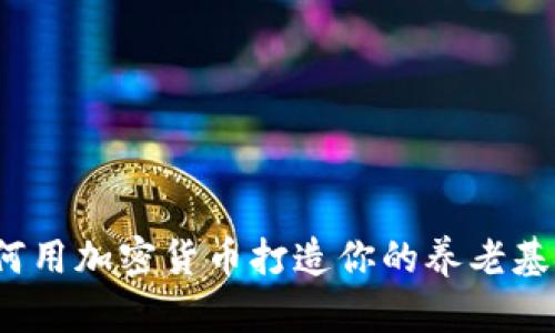 如何用加密货币打造你的养老基金？