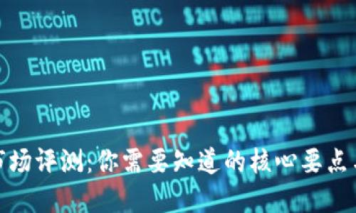 加密货币市场评测：你需要知道的核心要点与最新动态
