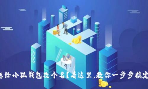 想给小狐钱包改个名？看这里，教你一步步搞定！