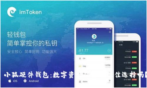  小狐硬件钱包：数字资产保护的最佳选择吗？