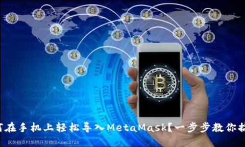 如何在手机上轻松导入MetaMask？一步步教你搞定！