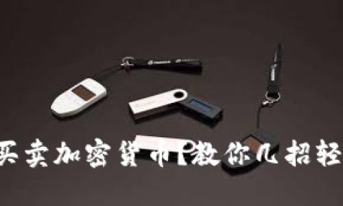 想快速买卖加密货币？教你几招轻松上手！
