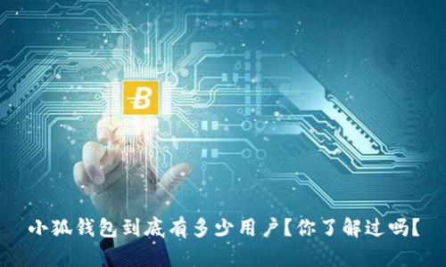 小狐钱包到底有多少用户？你了解过吗？