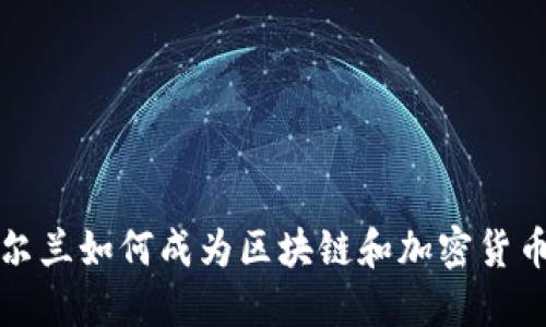 你知道吗？爱尔兰如何成为区块链和加密货币的新兴中心？