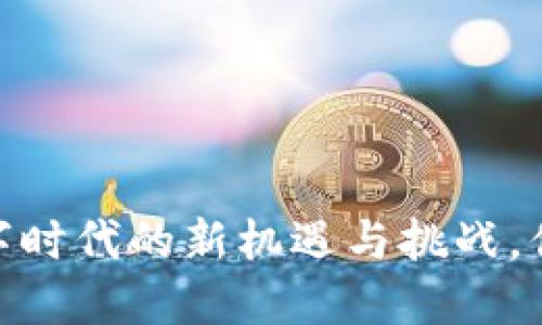 加密货币：数字时代的新机遇与挑战，你准备好了吗？