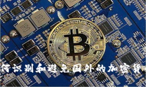 你知道如何识别和避免国外的加密货币诈骗吗？