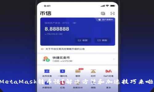 MetaMask转币慢？解决方法和加速技巧来啦！