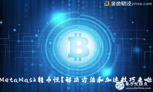 MetaMask转币慢？解决方法和加速技巧来啦！