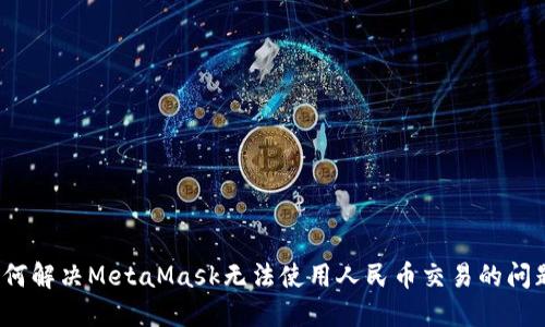 如何解决MetaMask无法使用人民币交易的问题？