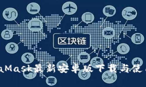  MetaMask最新安卓版下载与使用指南