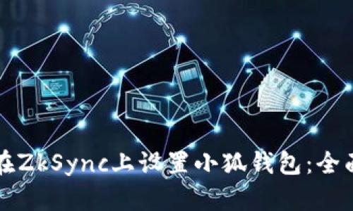如何在ZkSync上设置小狐钱包：全面指南