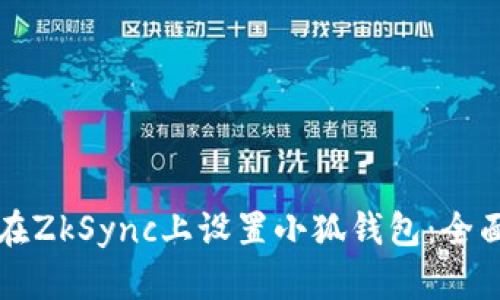 如何在ZkSync上设置小狐钱包：全面指南