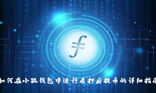 如何在小狐钱包中进行质押后提币的详细指南