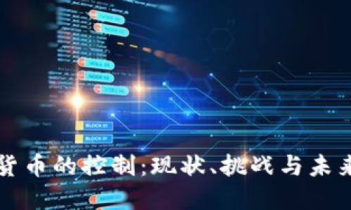 加密货币的控制：现状、挑战与未来展望