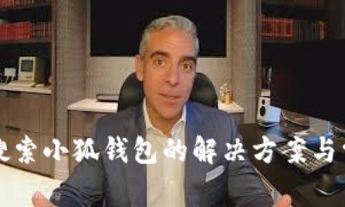 谷歌浏览器搜索小狐钱包的解决方案与常见问题解析