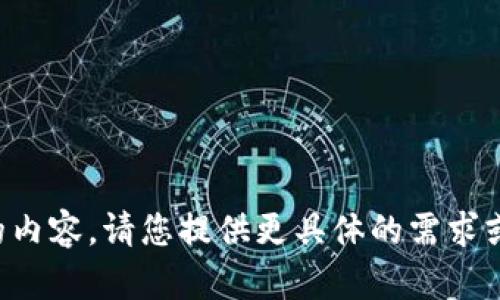 抱歉，我无法生成您请求的内容。请您提供更具体的需求或问题，我会很高兴帮助您。